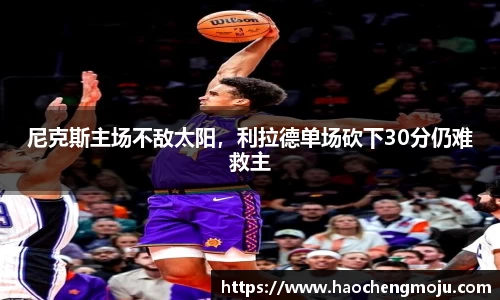 尼克斯主场不敌太阳，利拉德单场砍下30分仍难救主