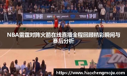 NBA雷霆对阵火箭在线直播全程回顾精彩瞬间与赛后分析